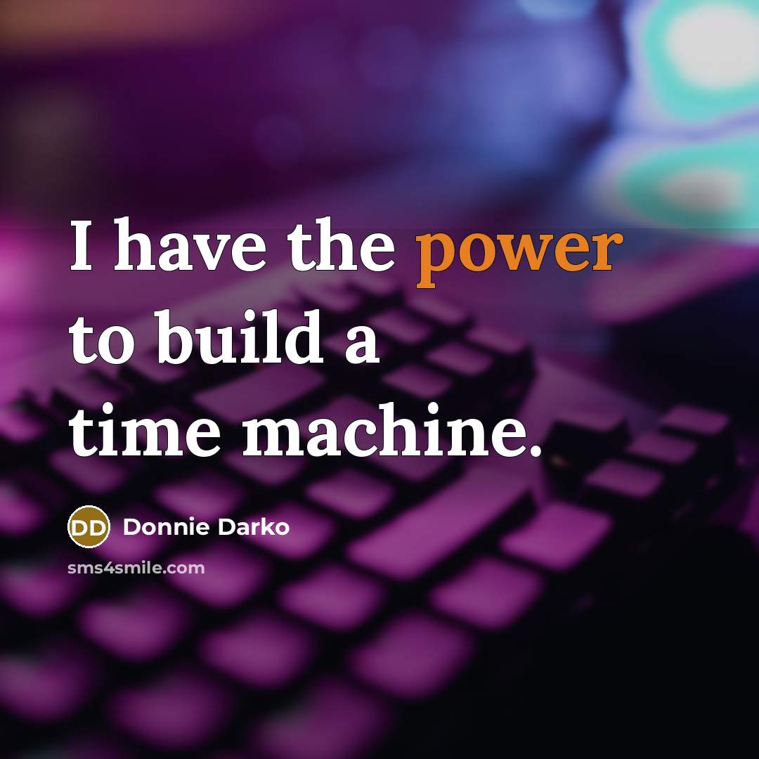 “I have the power to build a time machine.” quote by Donnie Darko