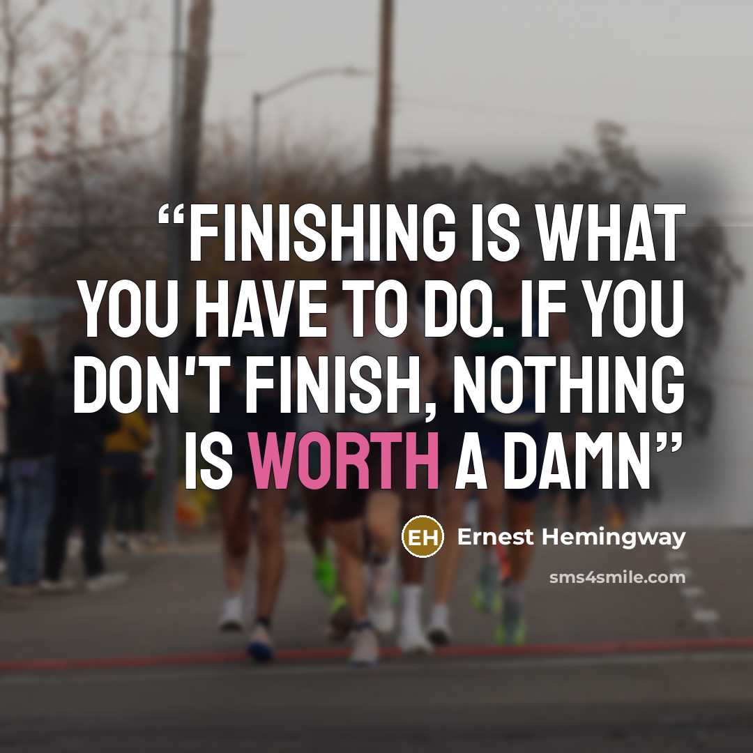 “Finishing is what you have to do. If you don't finish, nothing is worth a damn” quote by Ernest Hemingway