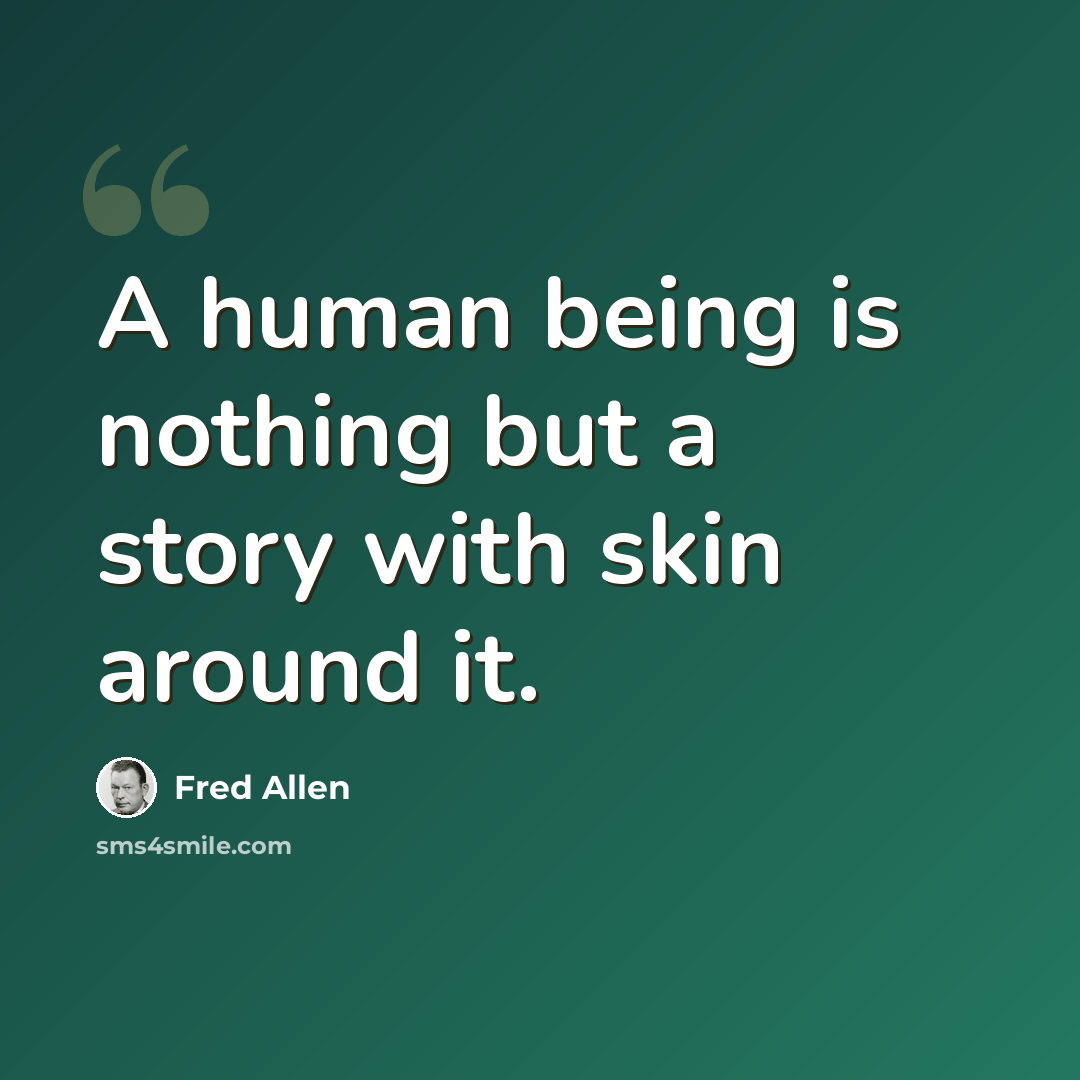 “A human being is nothing but a story with skin around it.” quote by Fred Allen