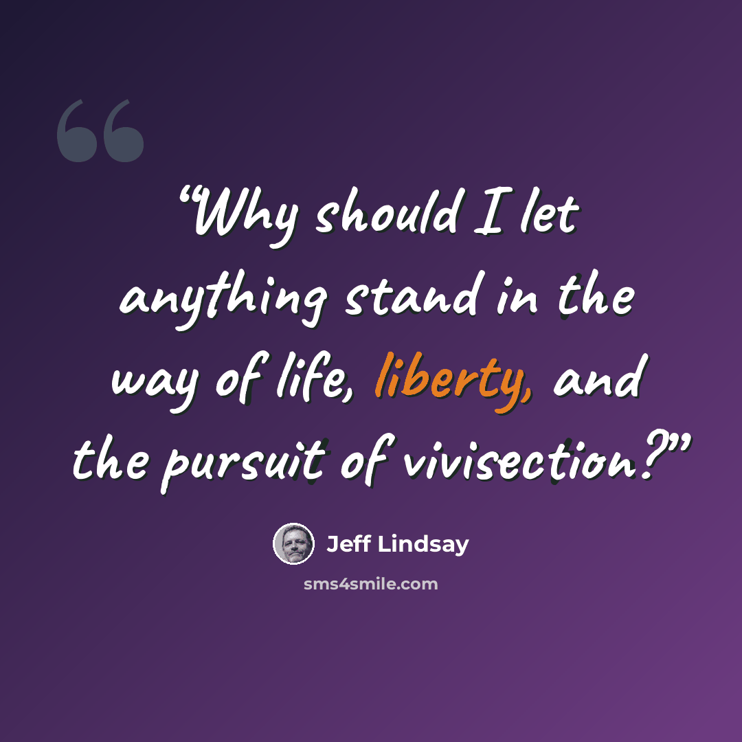 “Why should I let anything stand in the way of life, liberty, and the pursuit of vivisection?” quote by Jeff Lindsay