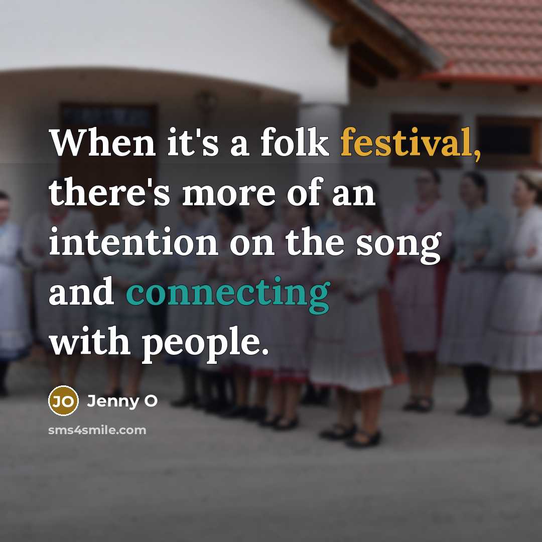 “When it's a folk festival, there's more of an intention on the song and connecting with people.” quote by Jenny O