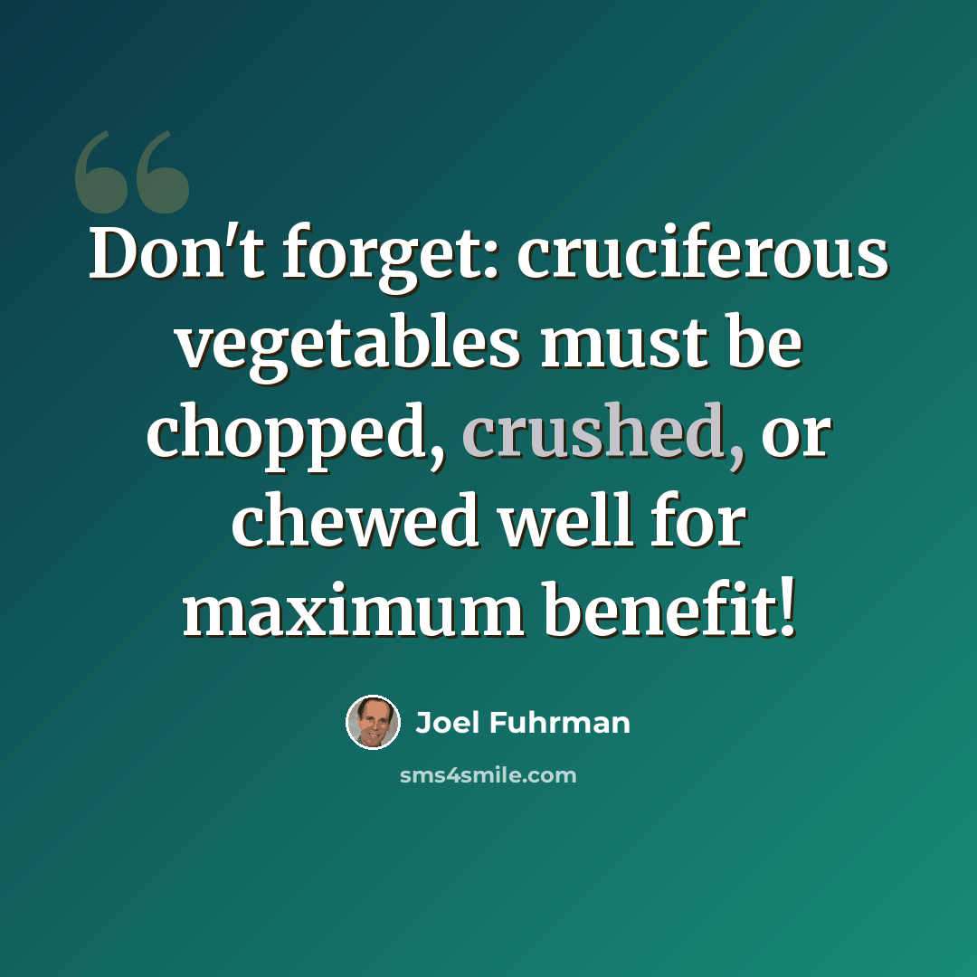 “Don't forget: cruciferous vegetables must be chopped, crushed, or chewed well for maximum benefit!” quote by Joel Fuhrman