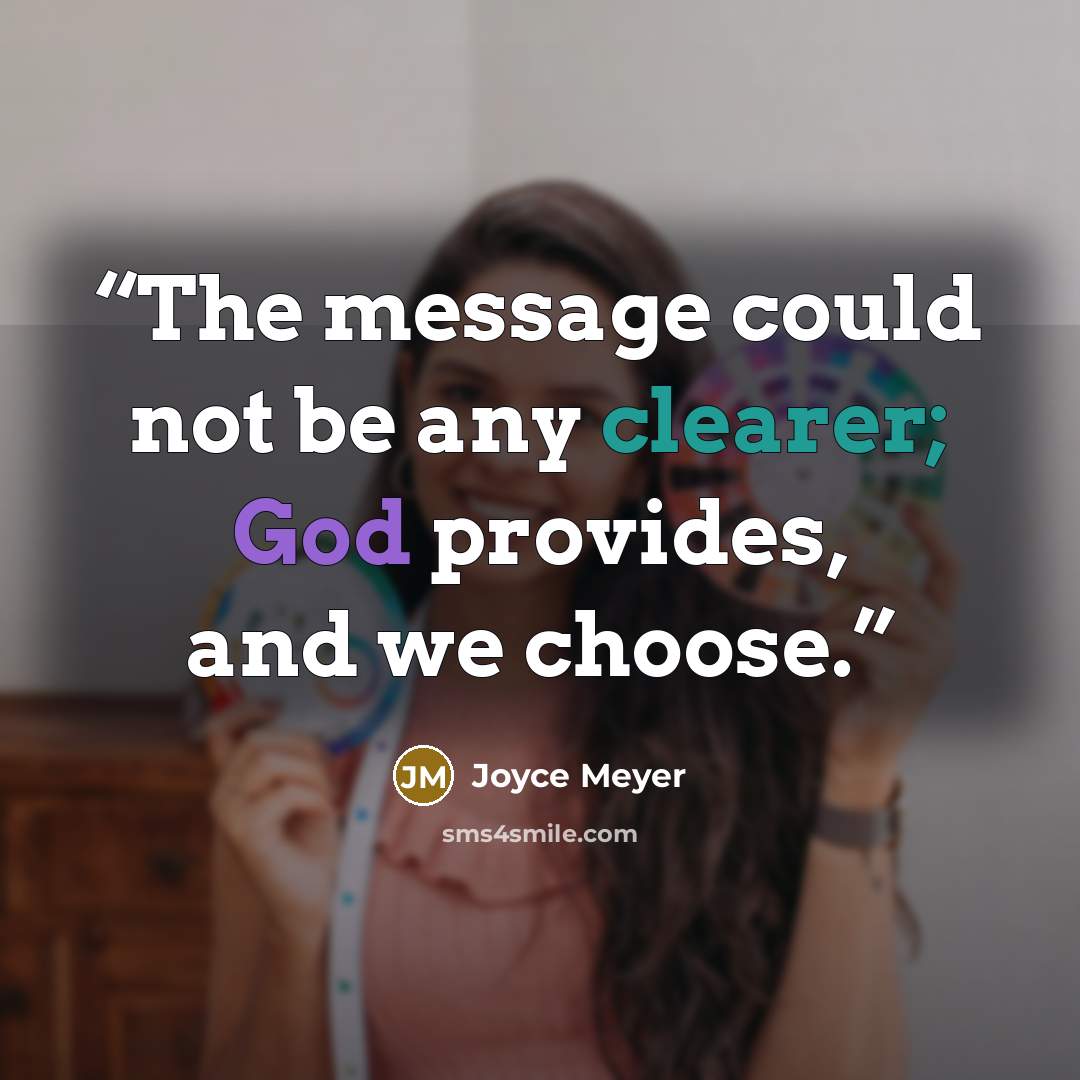 “The message could not be any clearer; God provides, and we choose.” quote by Joyce Meyer