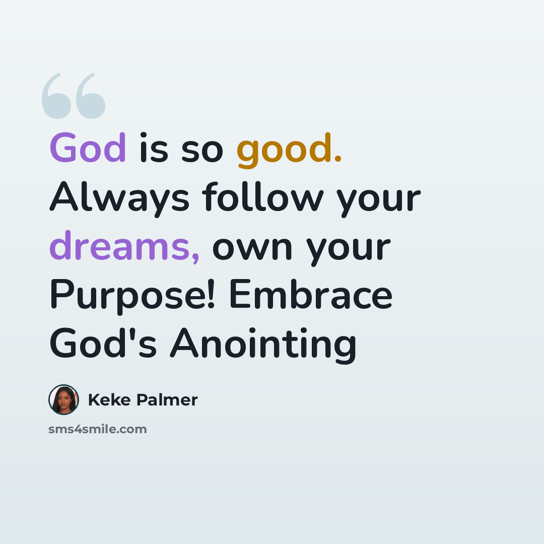 “God is so good. Always follow your dreams, own your Purpose! Embrace God's Anointing” quote by Keke Palmer