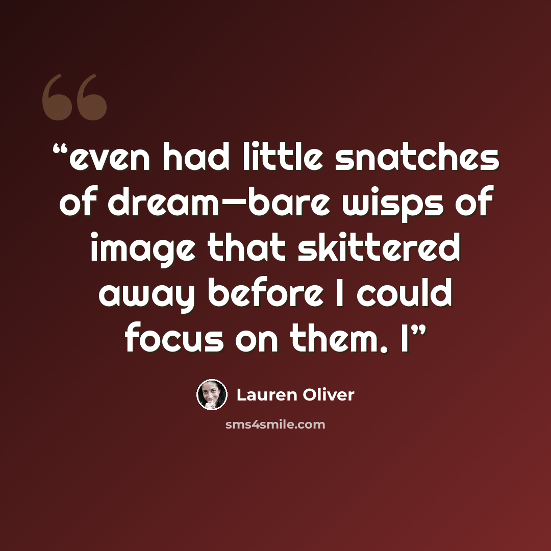 “even had little snatches of dream—bare wisps of image that skittered away before I could focus on them. I” quote by Lauren Oliver