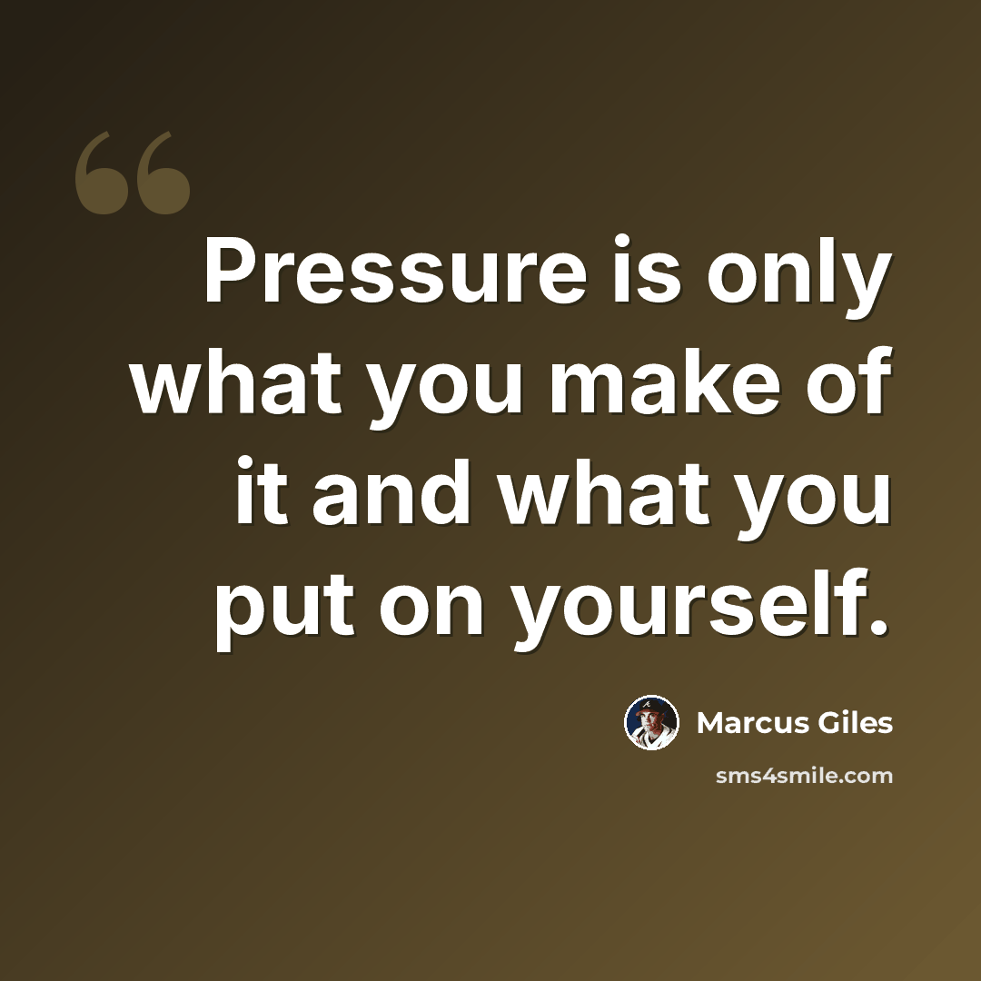 “Pressure is only what you make of it and what you put on yourself.” quote by Marcus Giles