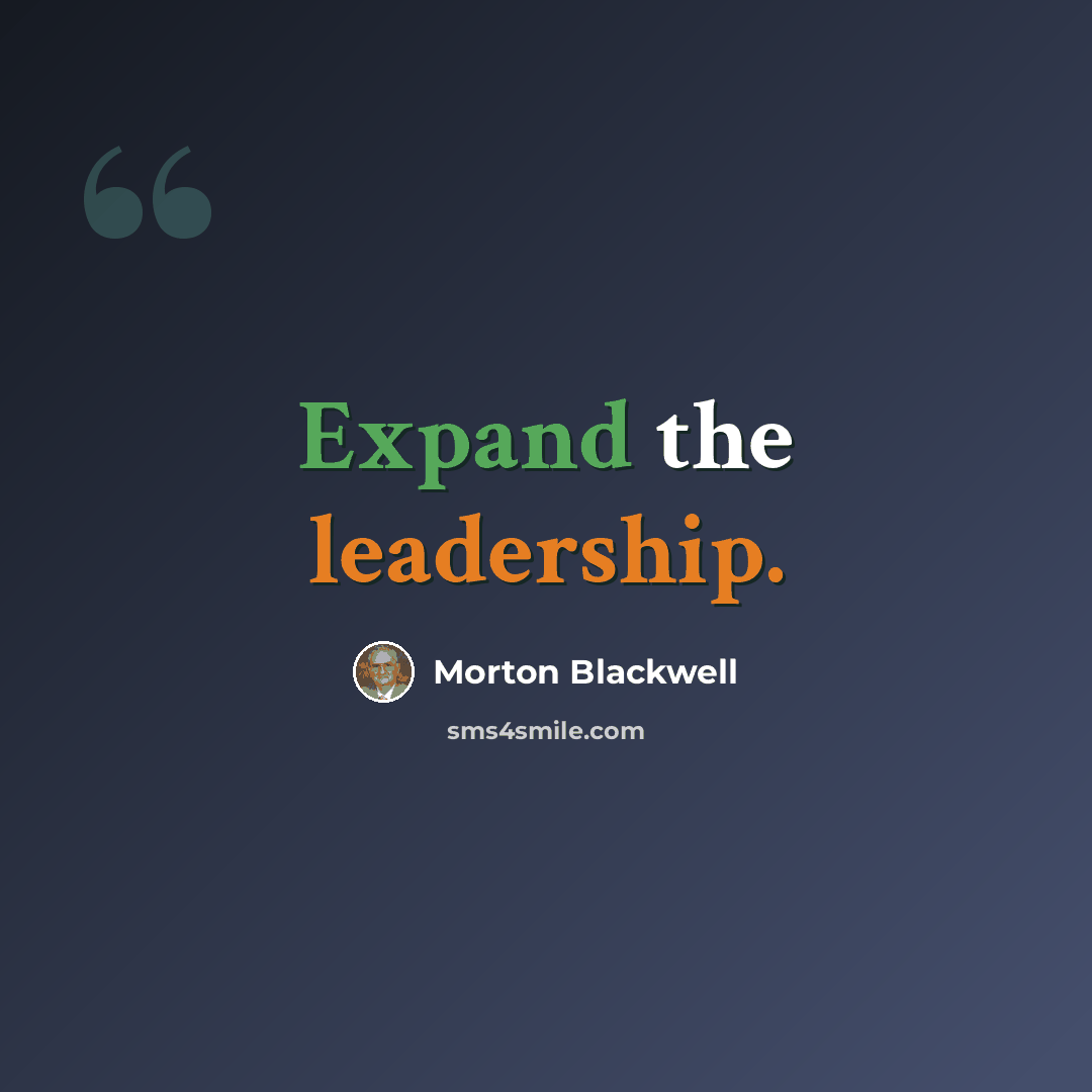 “Expand the leadership.” quote by Morton Blackwell