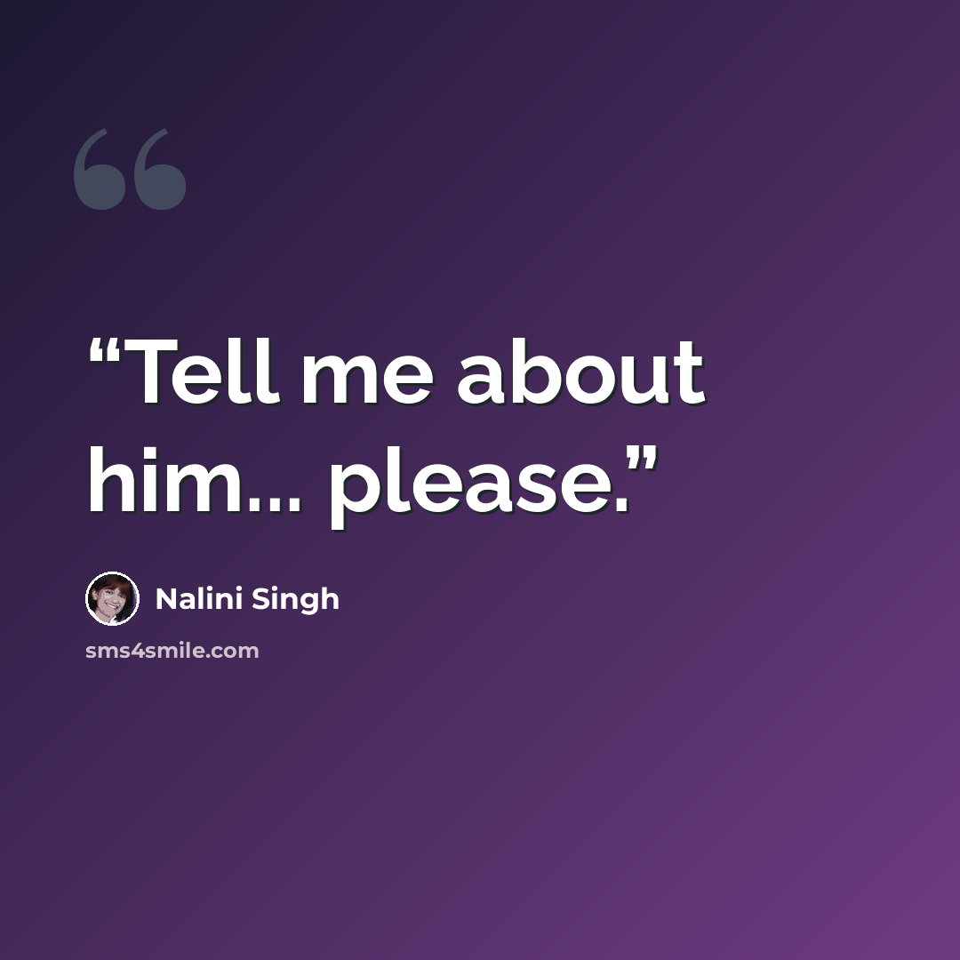 “Tell me about him... please.” quote by Nalini Singh