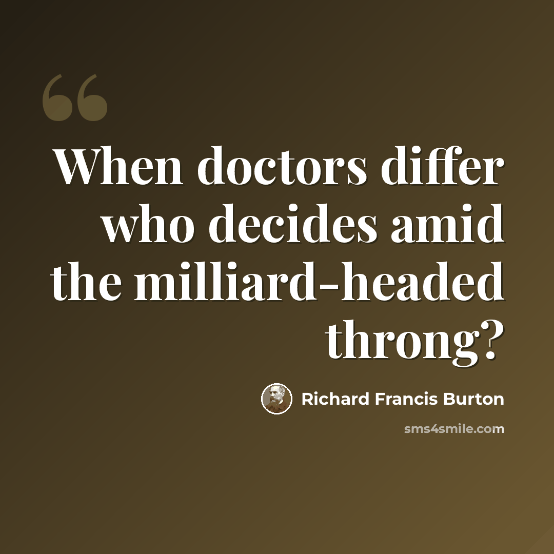 “When doctors differ who decides amid the milliard-headed throng?” quote by Richard Francis Burton