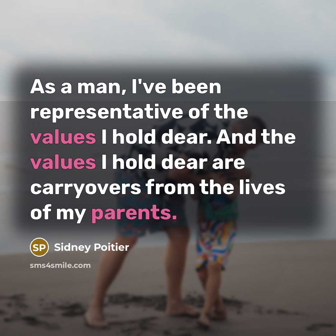 “As a man, I've been representative of the values I hold dear. And the values I hold dear are carryovers from the lives of my parents.” quote by Sidney Poitier