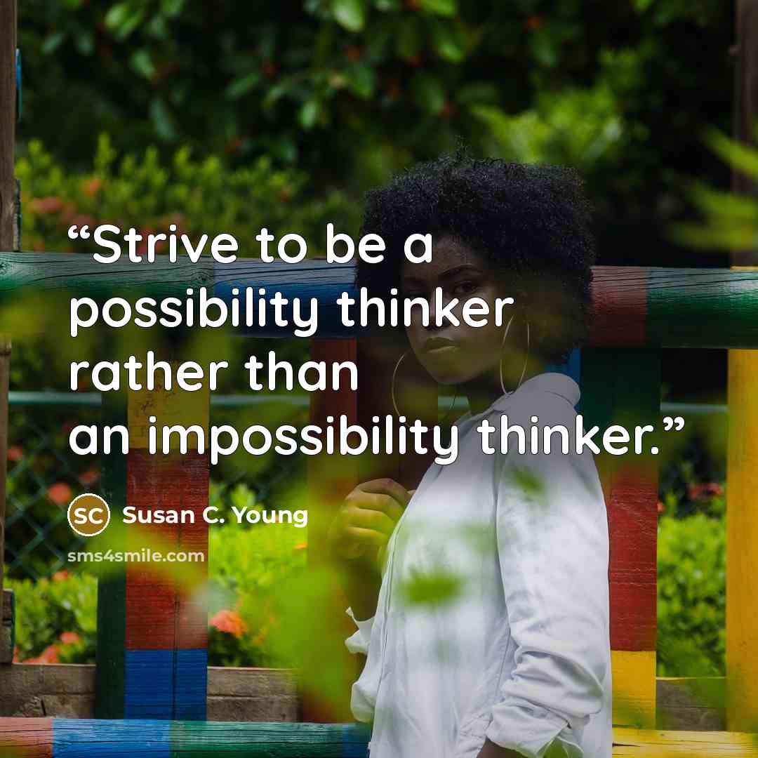“Strive to be a possibility thinker rather than an impossibility thinker.” quote by Susan C. Young