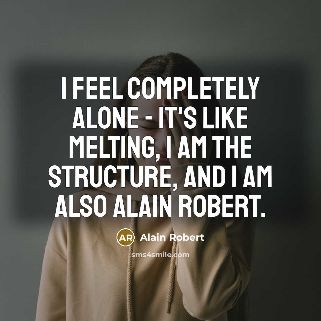 “I feel completely alone - it's like melting, I am the structure, and I am also Alain Robert.” quote by Alain Robert