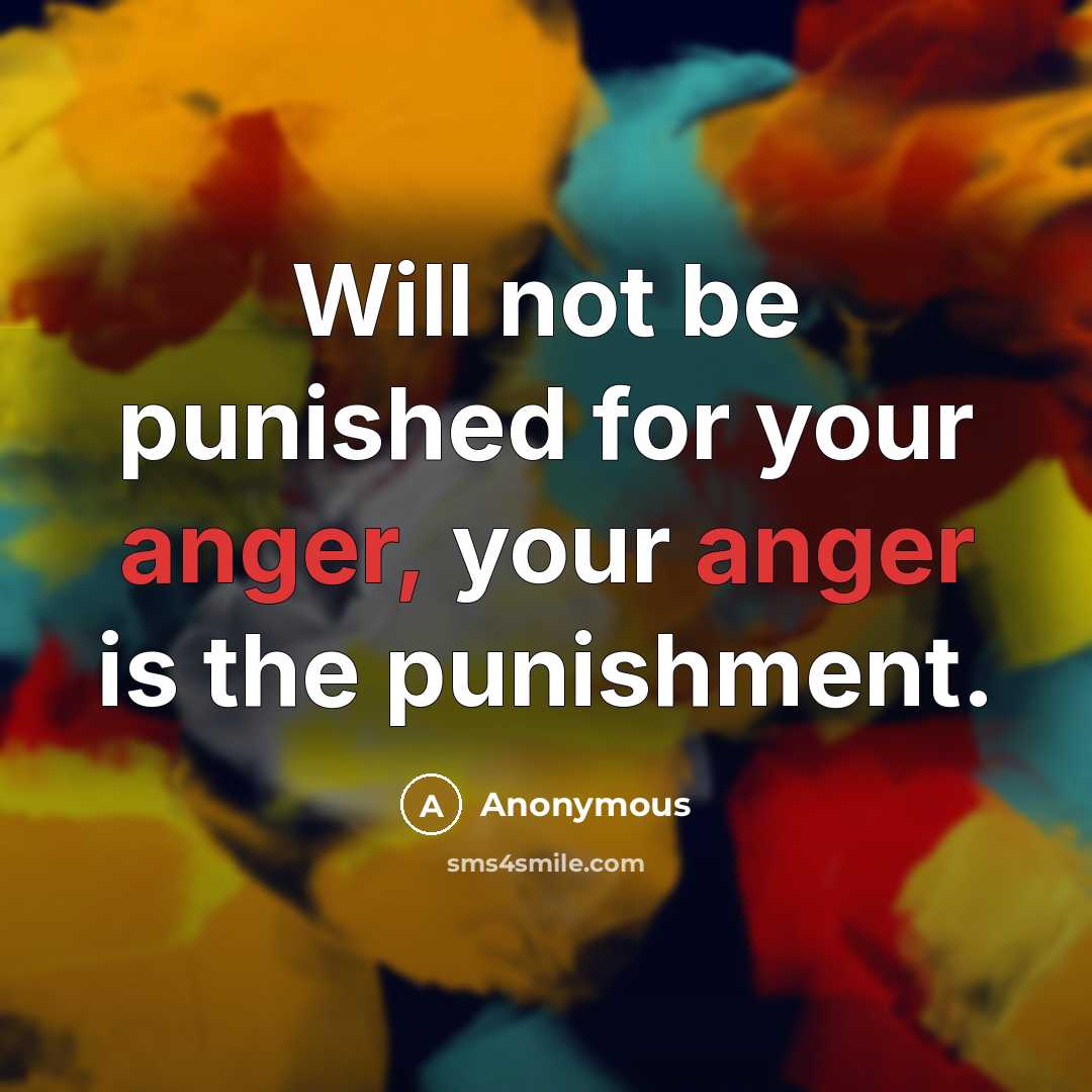 “Will not be punished for your anger, your anger is the punishment.” quote by Anonymous