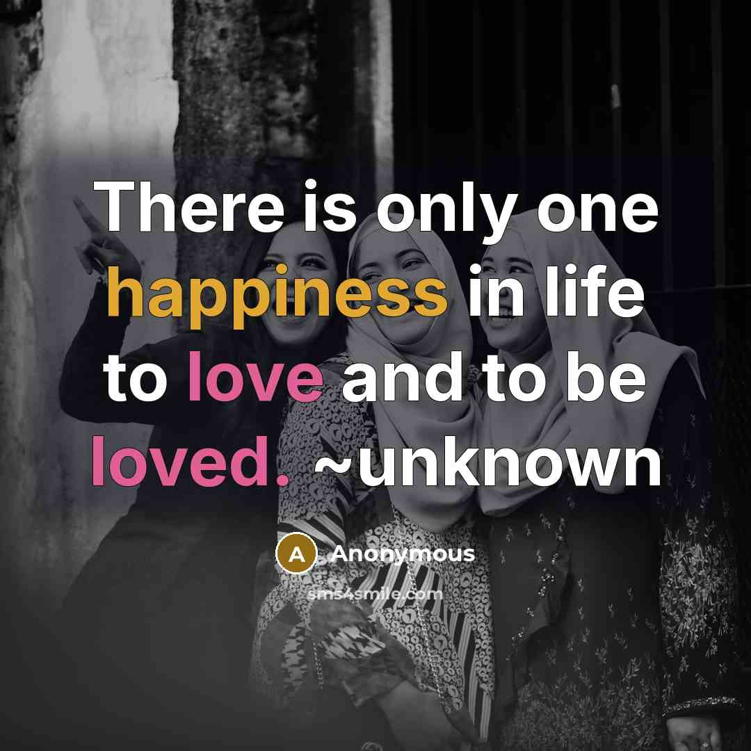“There is only one happiness in life to love and to be loved. ~unknown” quote by Anonymous