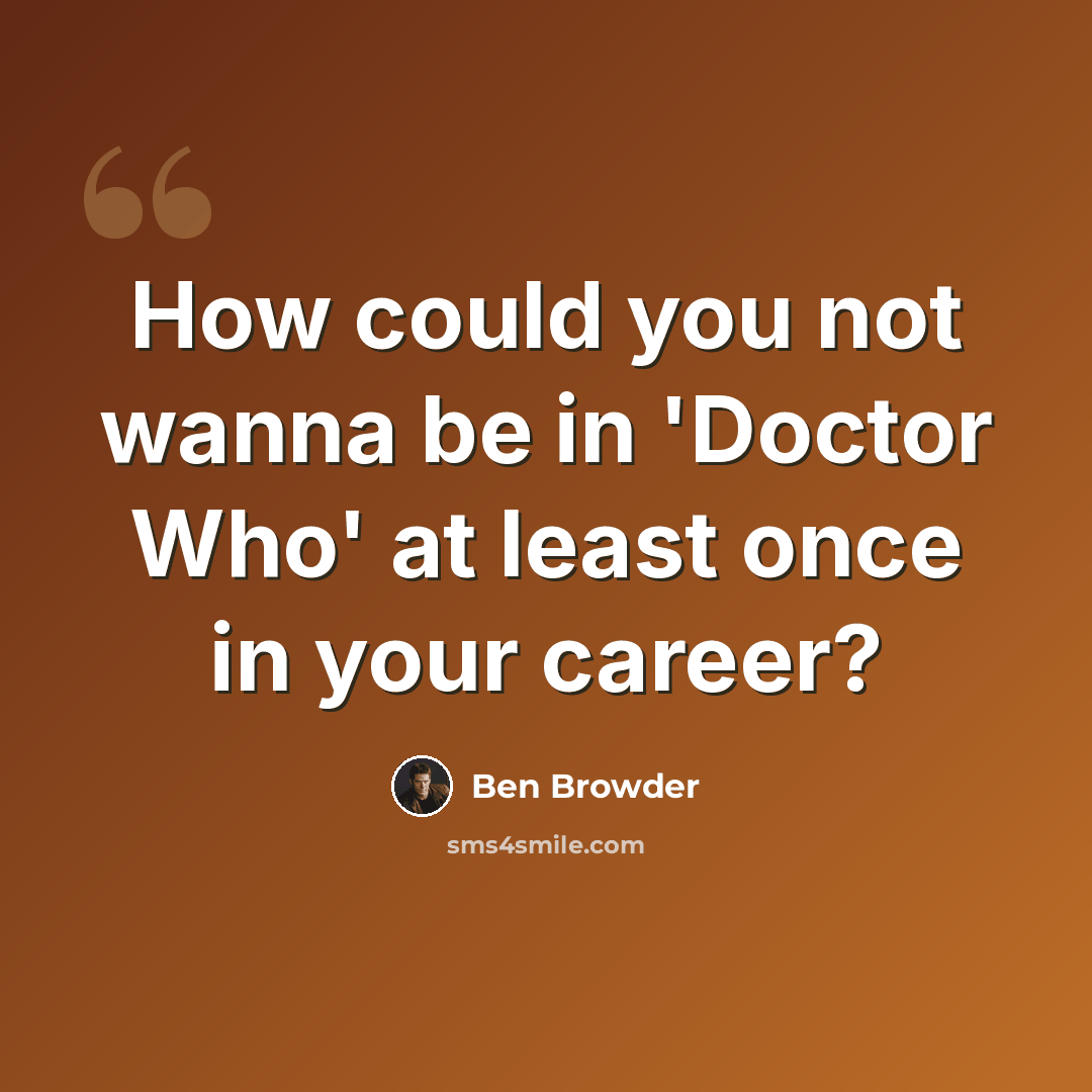 “How could you not wanna be in 'Doctor Who' at least once in your career?” quote by Ben Browder