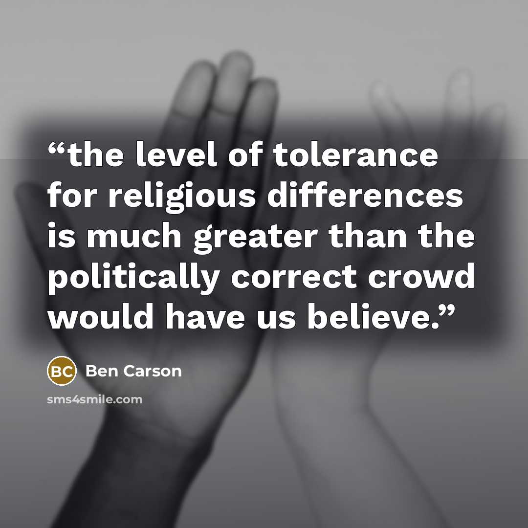 “the level of tolerance for religious differences is much greater than the politically correct crowd would have us believe.” quote by Ben Carson