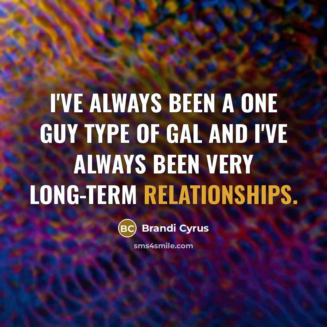 “I've always been a one guy type of gal and I've always been very long-term relationships.” quote by Brandi Cyrus