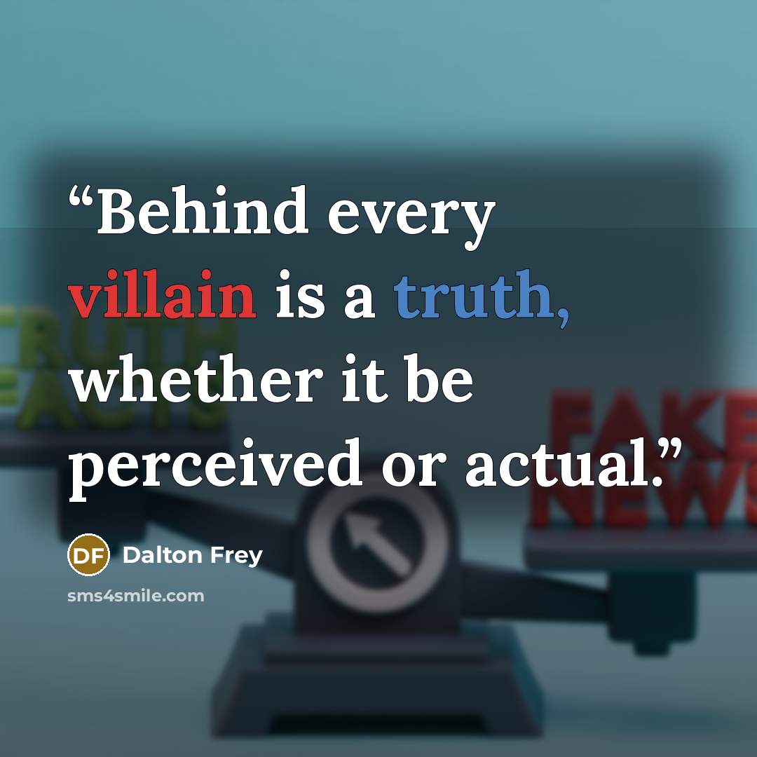 “Behind every villain is a truth, whether it be perceived or actual.” quote by Dalton Frey
