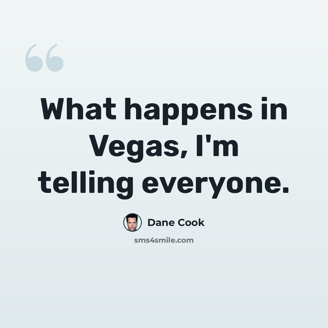“What happens in Vegas, I'm telling everyone.” quote by Dane Cook