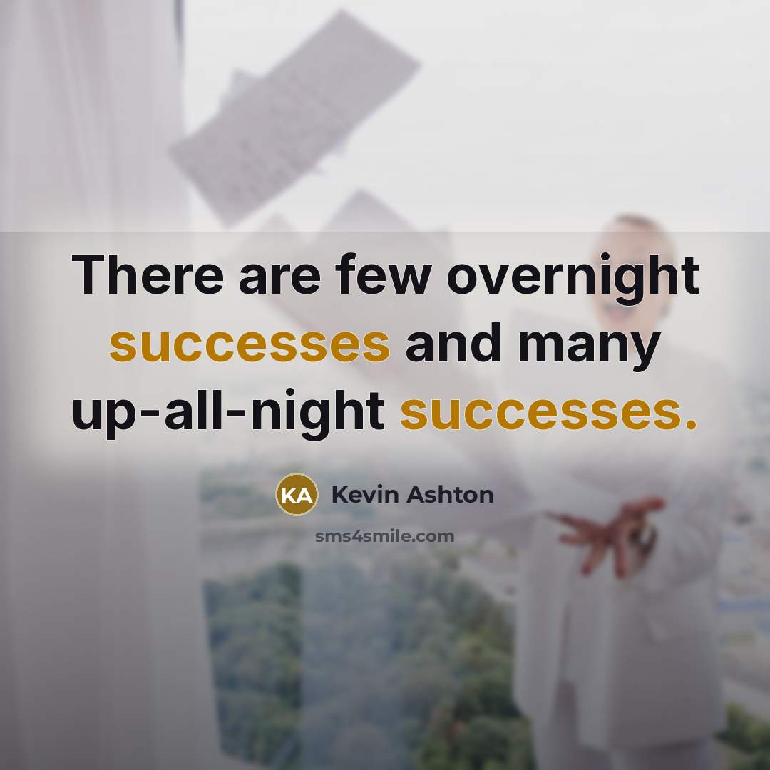 “There are few overnight successes and many up-all-night successes.” quote by Kevin Ashton
