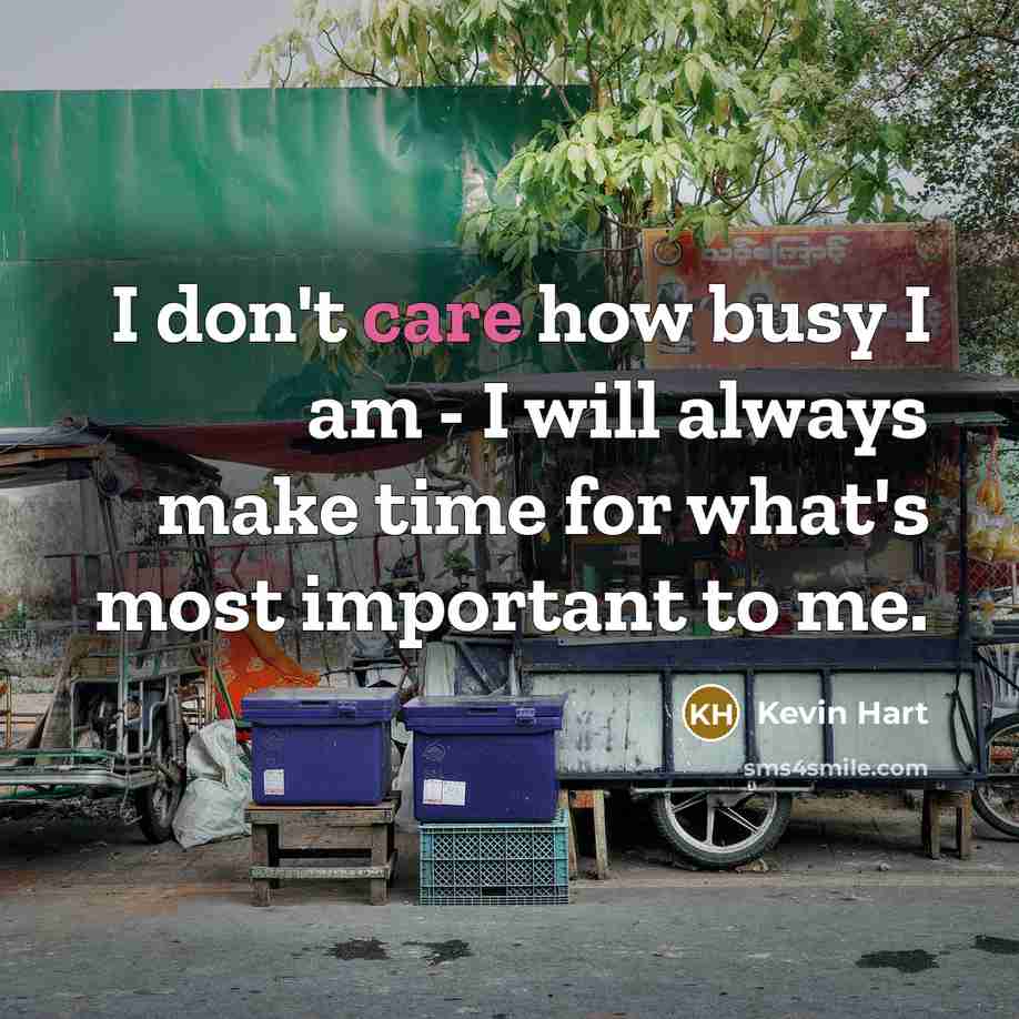 “I don't care how busy I am - I will always make time for what's most important to me.” quote by Kevin Hart