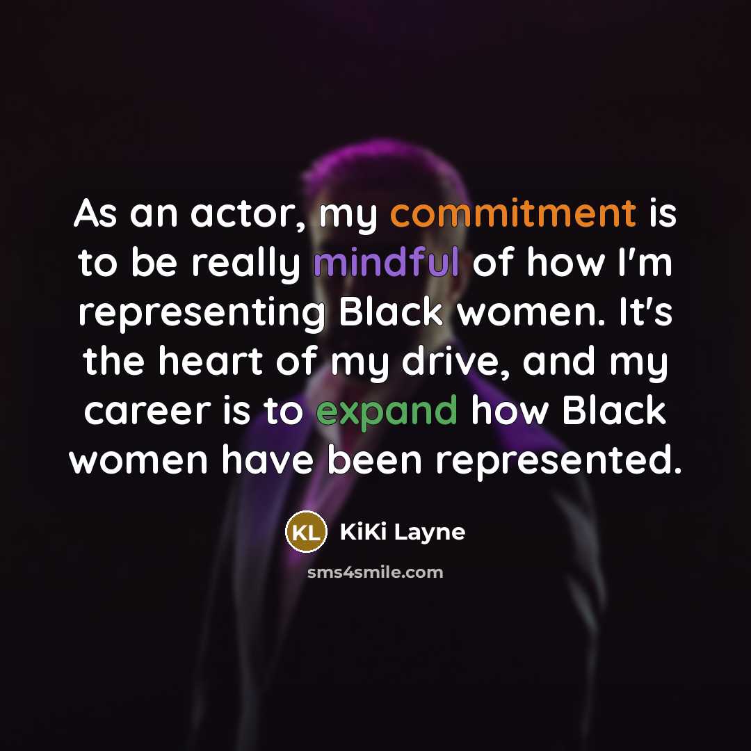 “As an actor, my commitment is to be really mindful of how I'm representing Black women. It's the heart of my drive, and my career is to expand how Black women have been represented.” quote by KiKi Layne