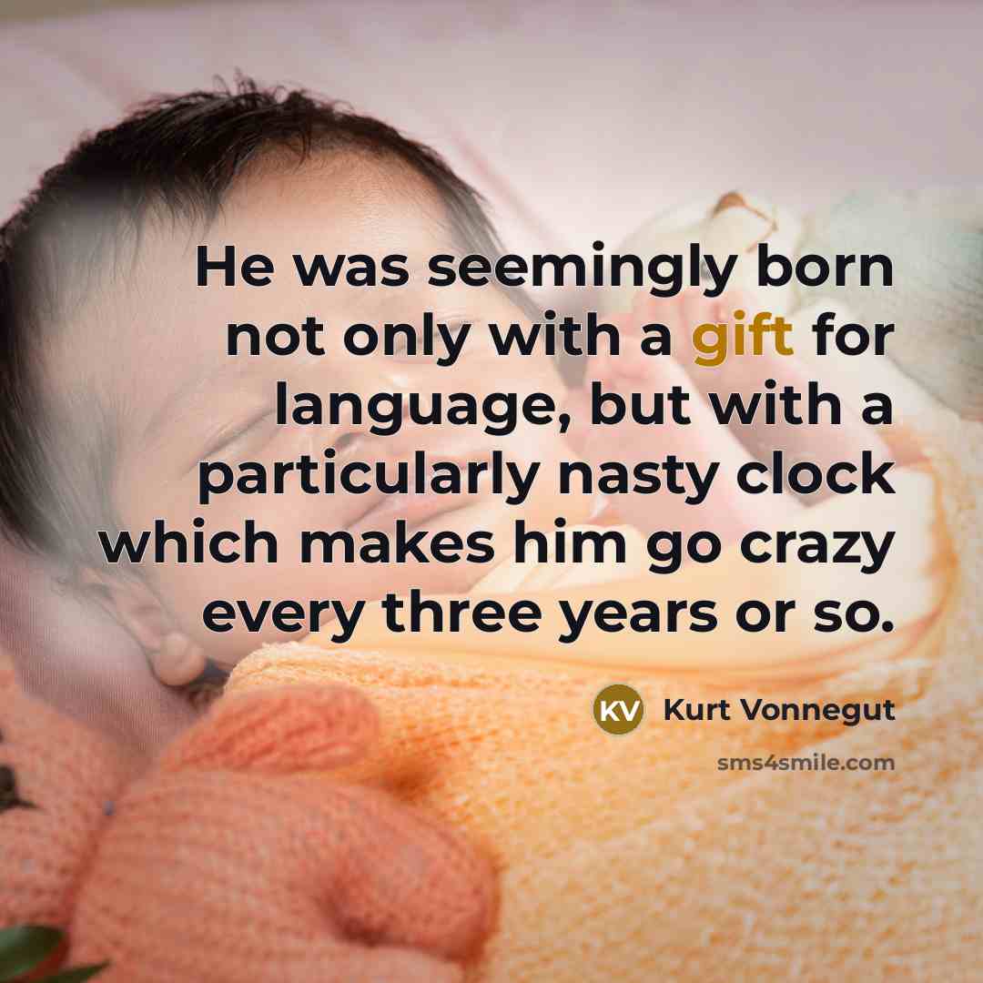 “He was seemingly born not only with a gift for language, but with a particularly nasty clock which makes him go crazy every three years or so.” quote by Kurt Vonnegut
