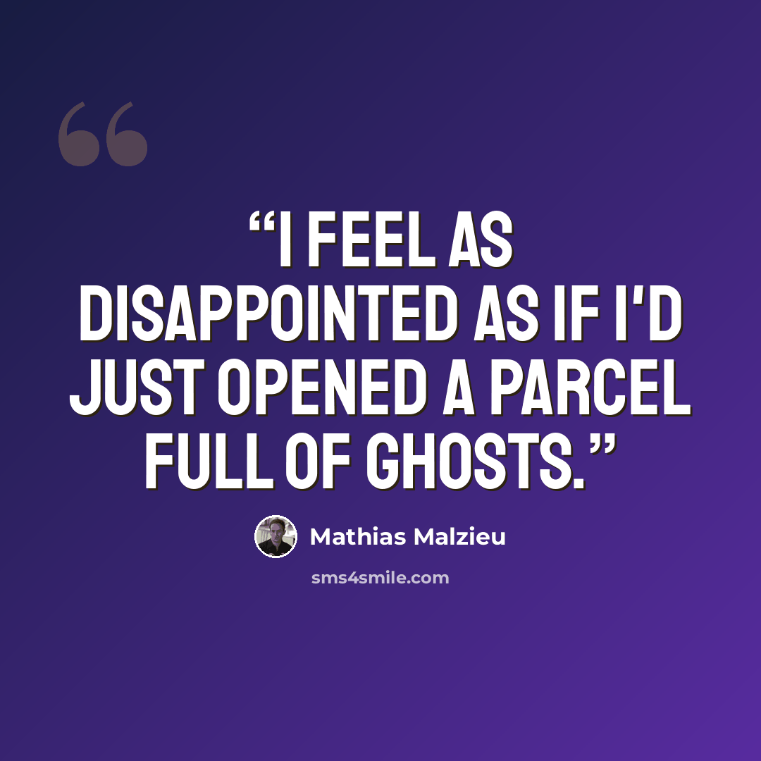 “I feel as disappointed as if I'd just opened a parcel full of ghosts.” quote by Mathias Malzieu