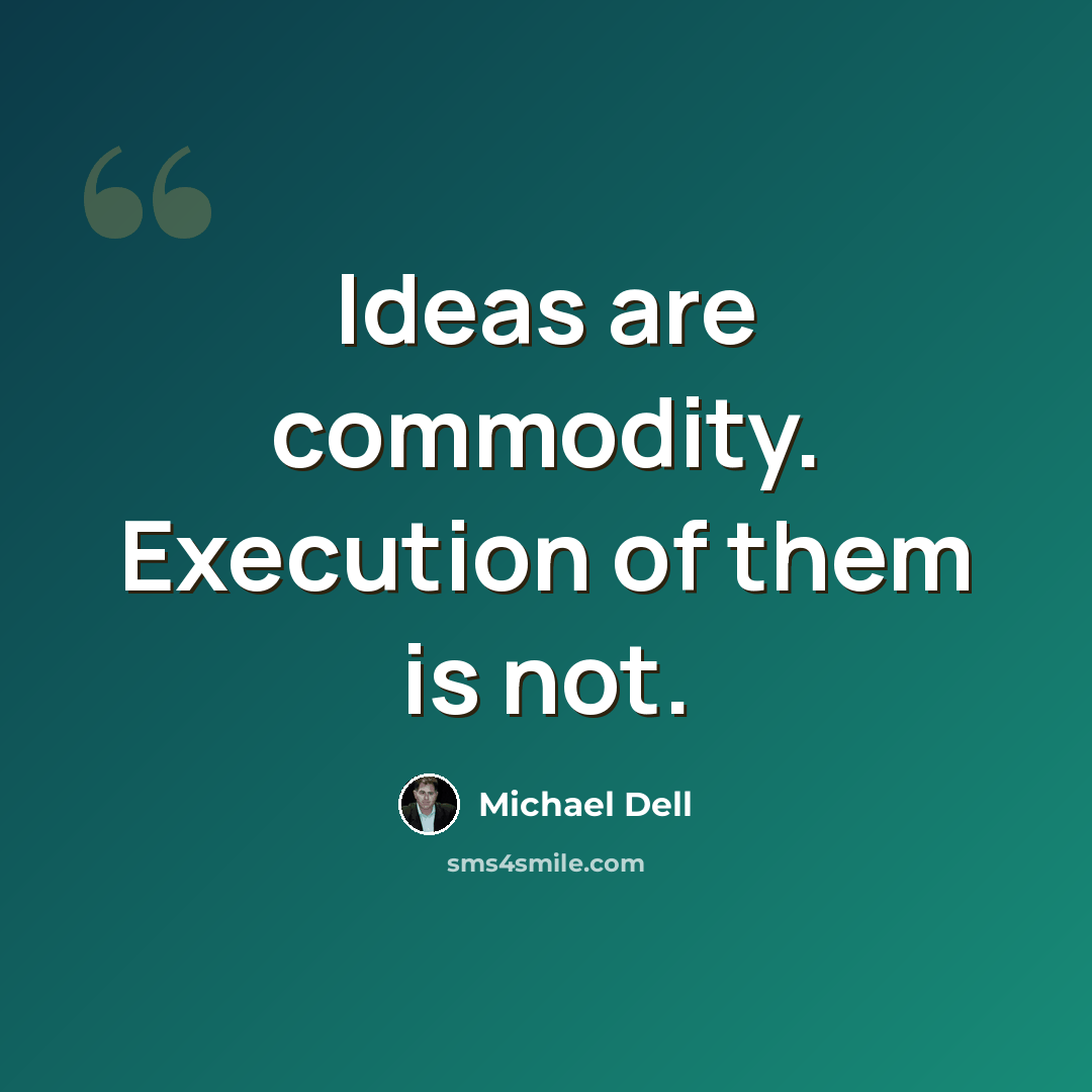 “Ideas are commodity. Execution of them is not.” quote by Michael Dell