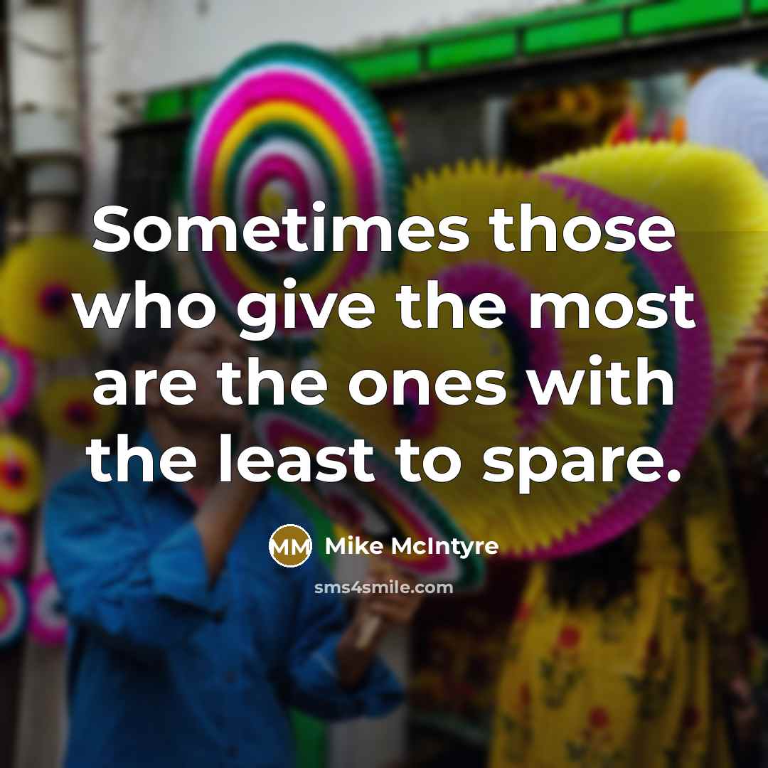 “Sometimes those who give the most are the ones with the least to spare.” quote by Mike McIntyre