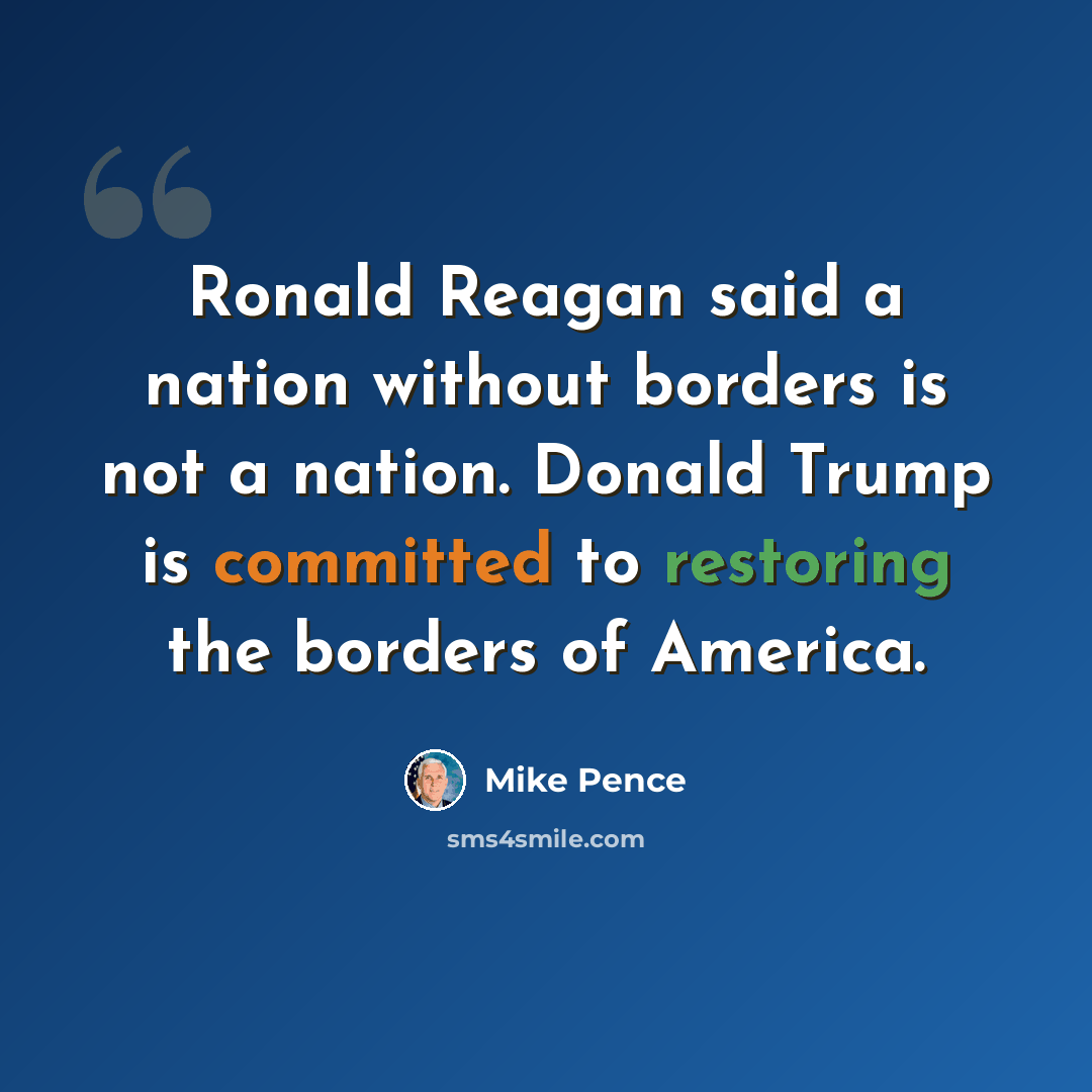 “Ronald Reagan said a nation without borders is not a nation. Donald Trump is committed to restoring the borders of America.” quote by Mike Pence