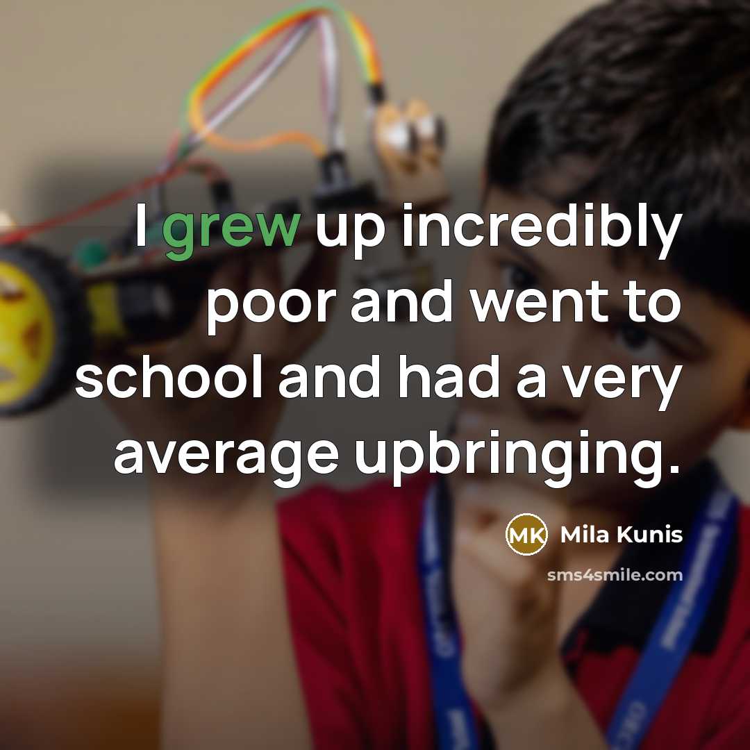 “I grew up incredibly poor and went to school and had a very average upbringing.” quote by Mila Kunis