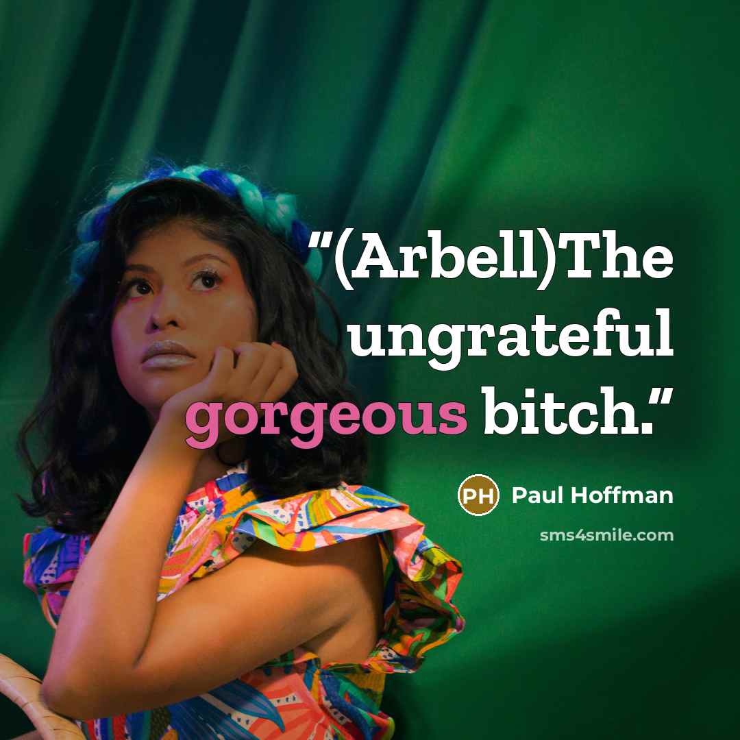 “(Arbell)The ungrateful gorgeous bitch.” quote by Paul Hoffman