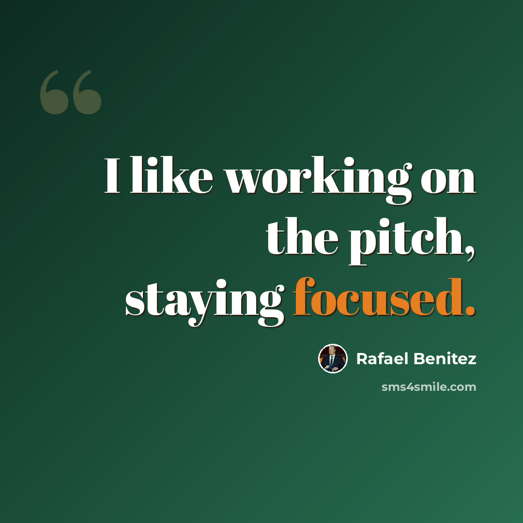 “I like working on the pitch, staying focused.” quote by Rafael Benitez