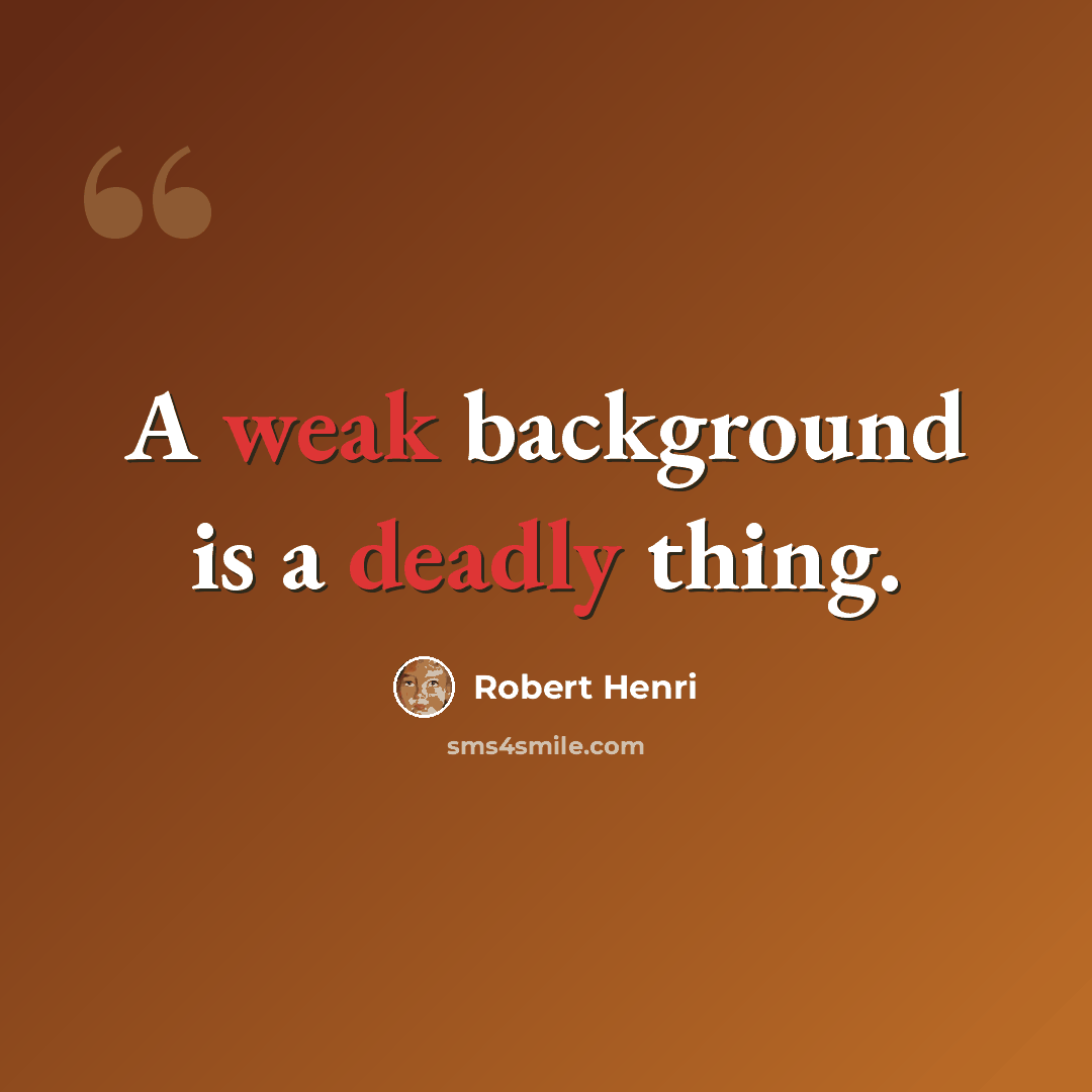 “A weak background is a deadly thing.” quote by Robert Henri