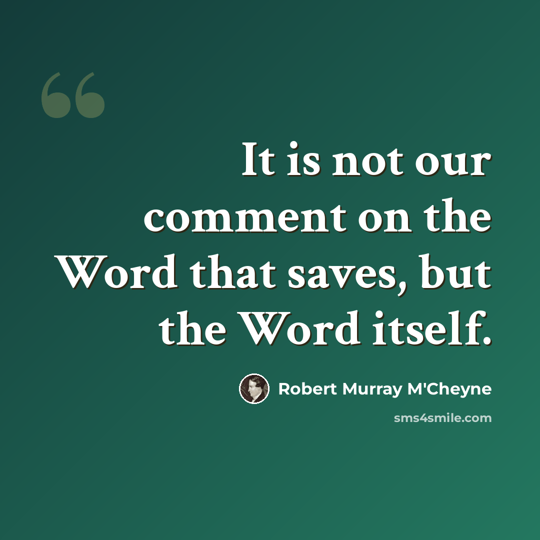 “It is not our comment on the Word that saves, but the Word itself.” quote by Robert Murray M'Cheyne
