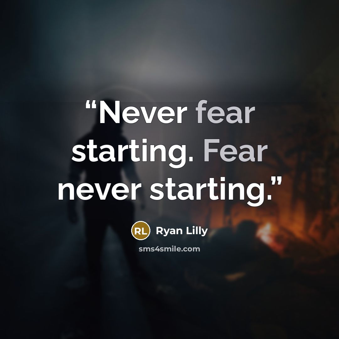 “Never fear starting. Fear never starting.” quote by Ryan Lilly