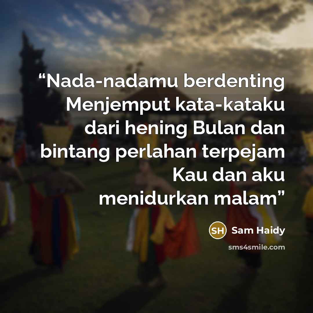“Nada-nadamu berdenting Menjemput kata-kataku dari hening Bulan dan bintang perlahan terpejam Kau dan aku menidurkan malam” quote by Sam Haidy