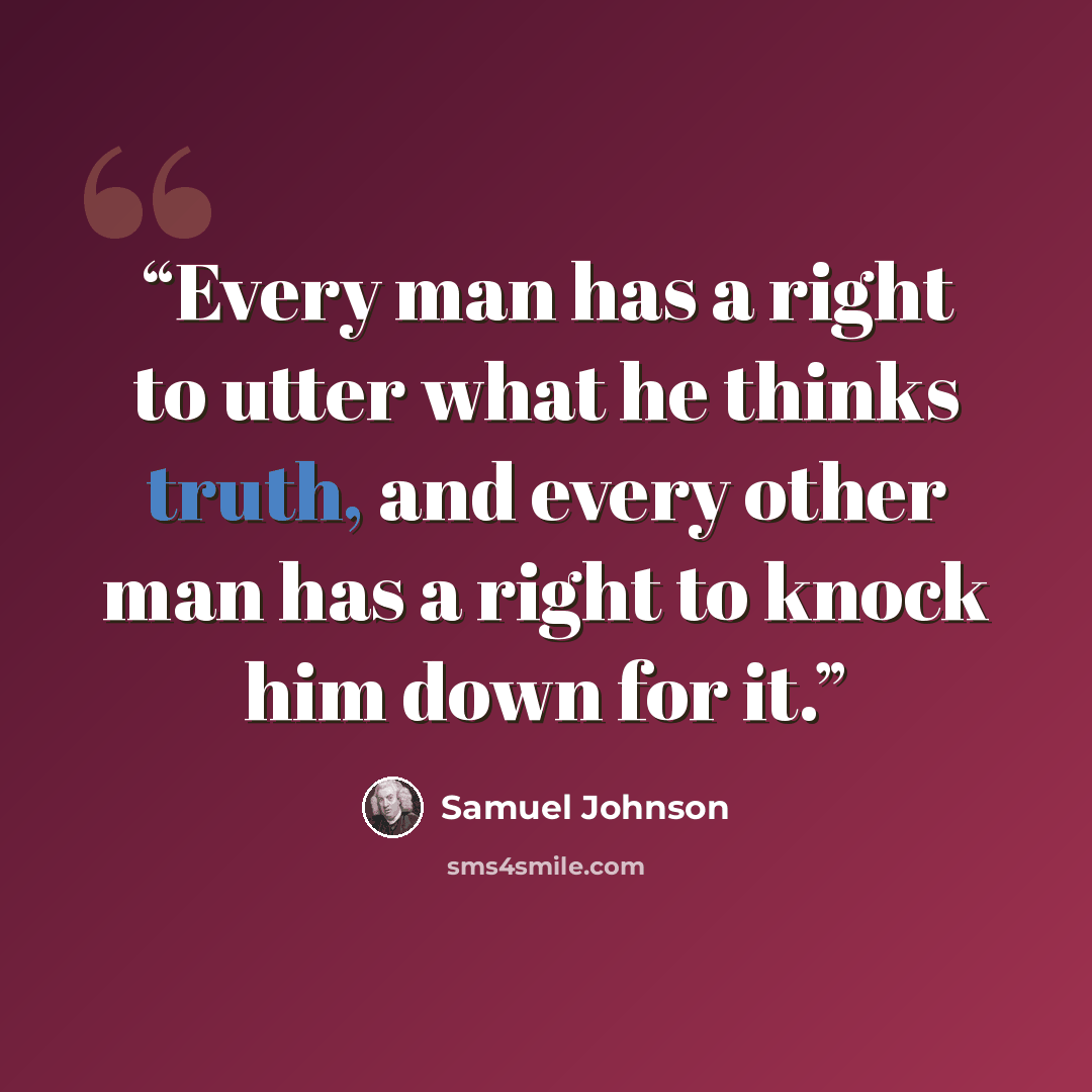 “Every man has a right to utter what he thinks truth, and every other man has a right to knock him down for it.” quote by Samuel Johnson