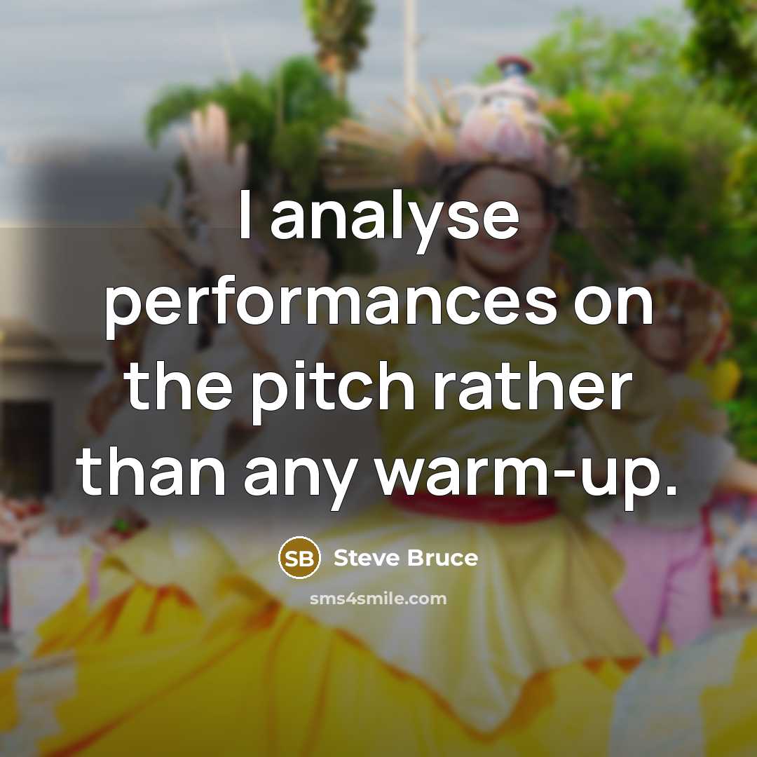 “I analyse performances on the pitch rather than any warm-up.” quote by Steve Bruce