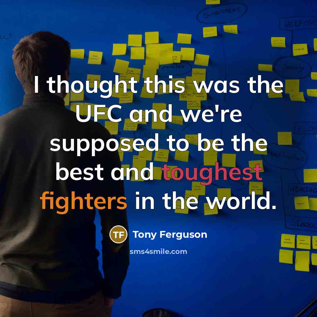 “I thought this was the UFC and we're supposed to be the best and toughest fighters in the world.” quote by Tony Ferguson