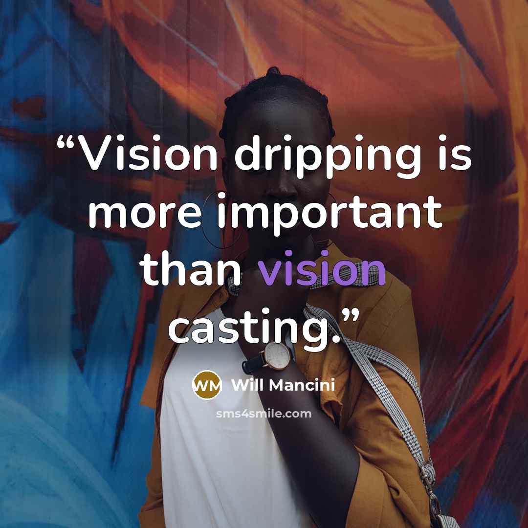 “Vision dripping is more important than vision casting.” quote by Will Mancini