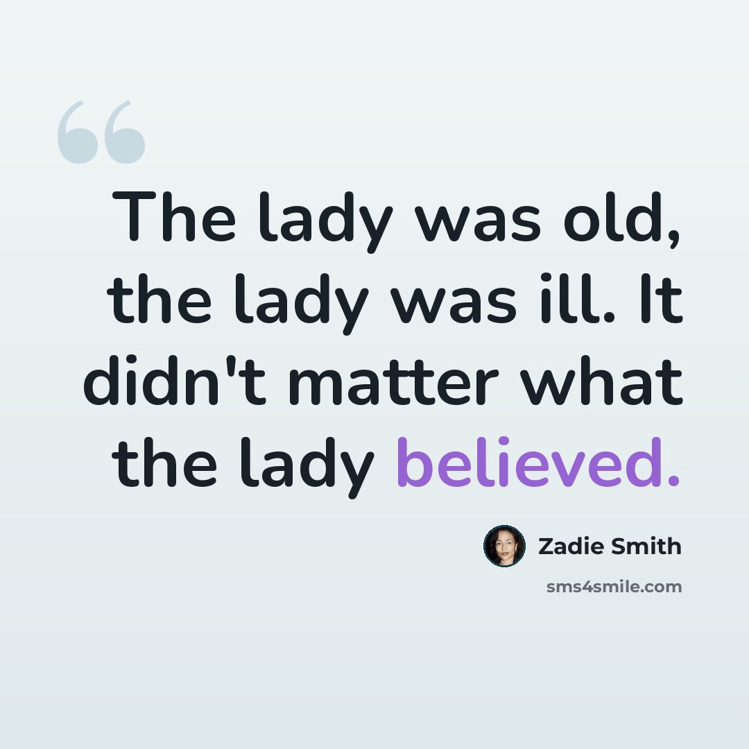 “The lady was old, the lady was ill. It didn't matter what the lady believed.” quote by Zadie Smith