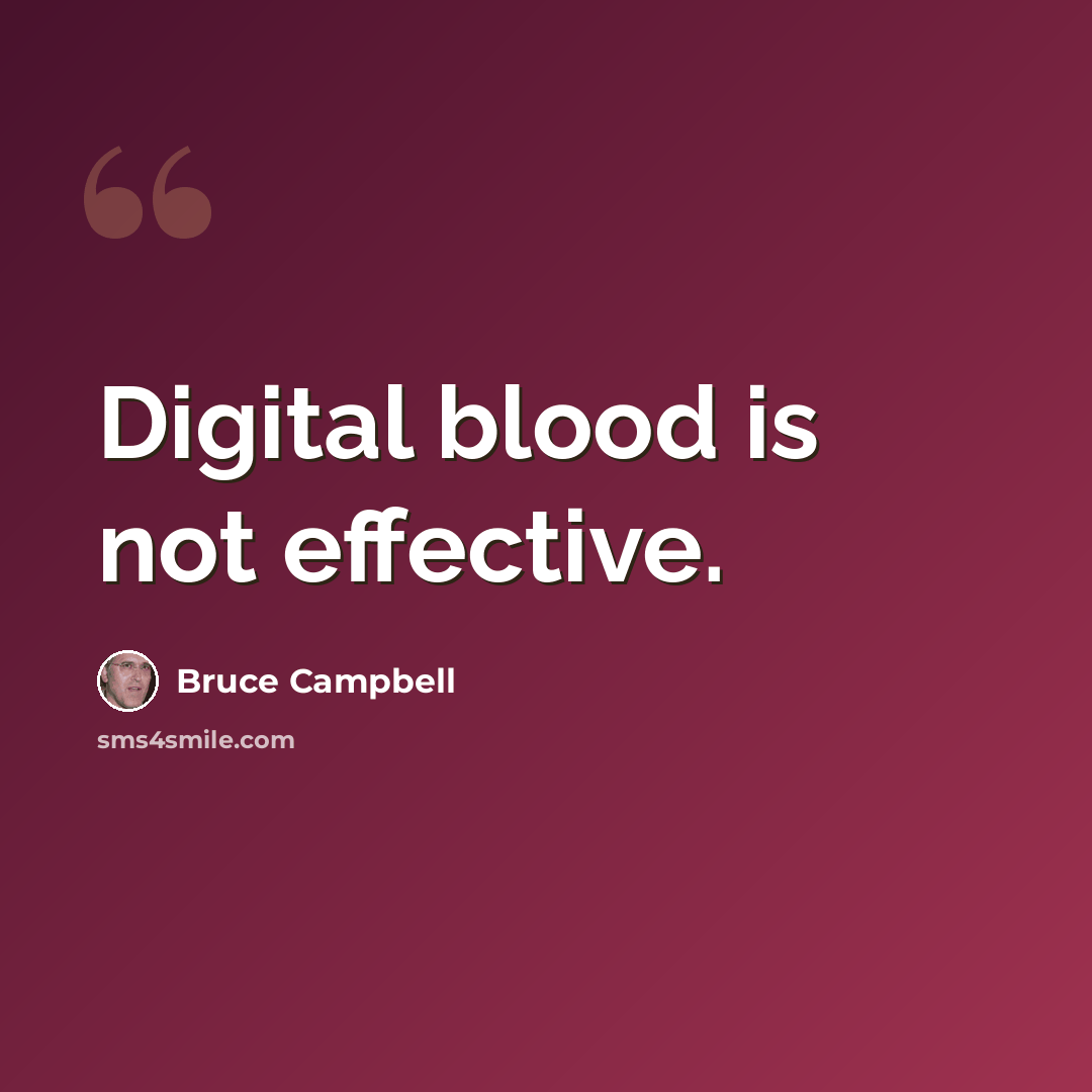 “Digital blood is not effective.” quote by Bruce Campbell