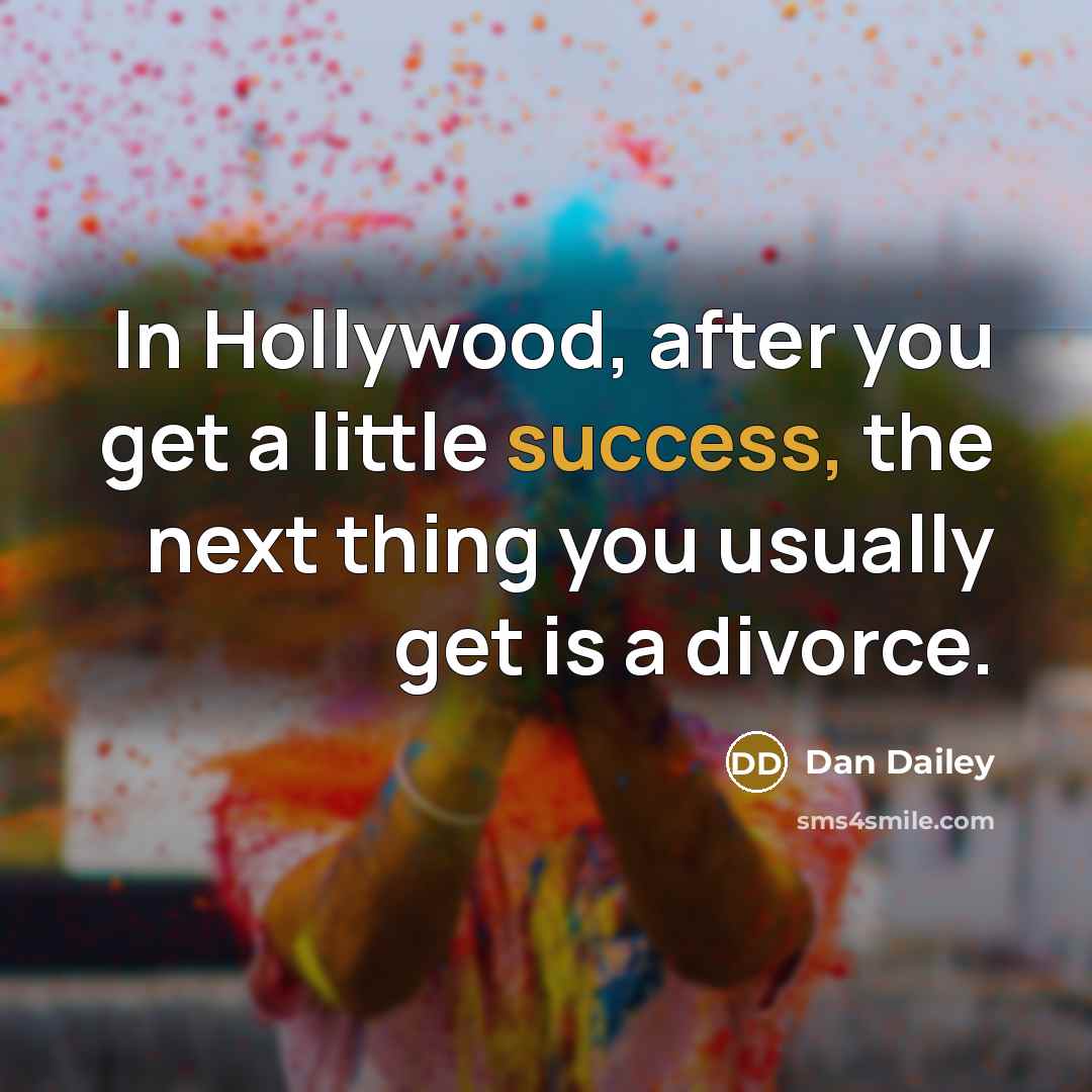 “In Hollywood, after you get a little success, the next thing you usually get is a divorce.” quote by Dan Dailey
