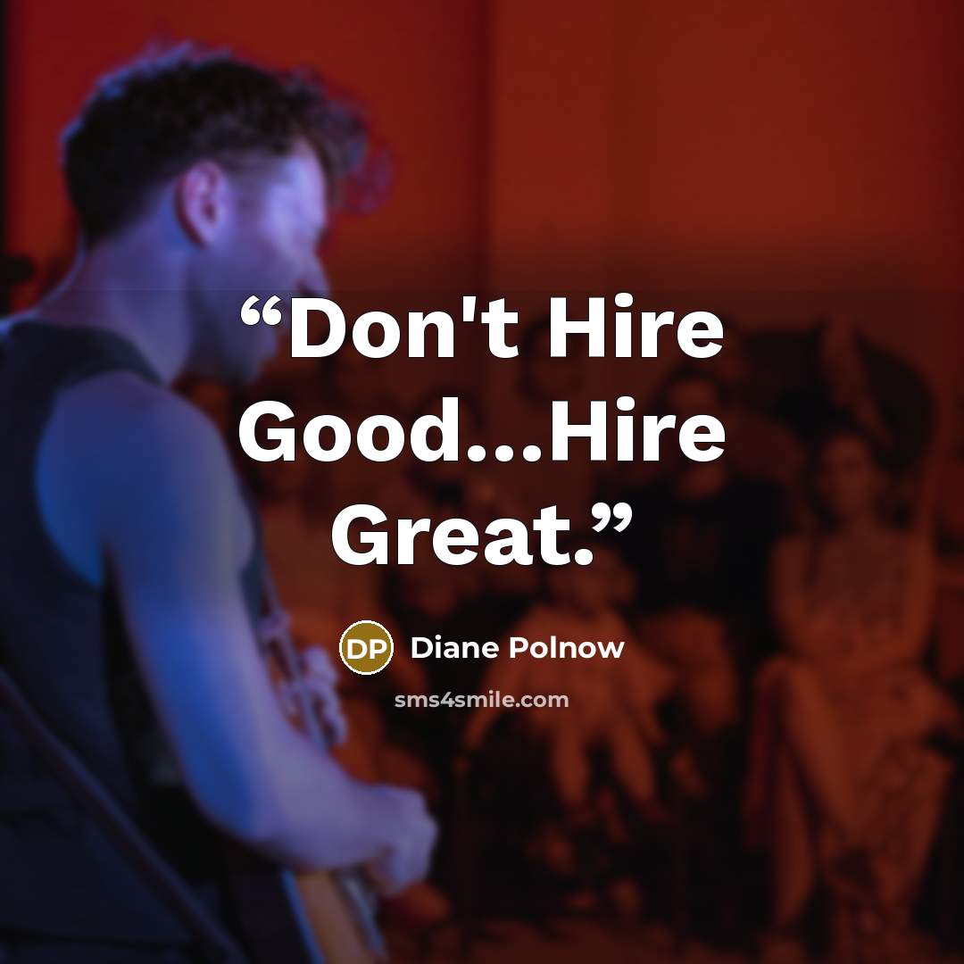 “Don't Hire Good…Hire Great.” quote by Diane Polnow