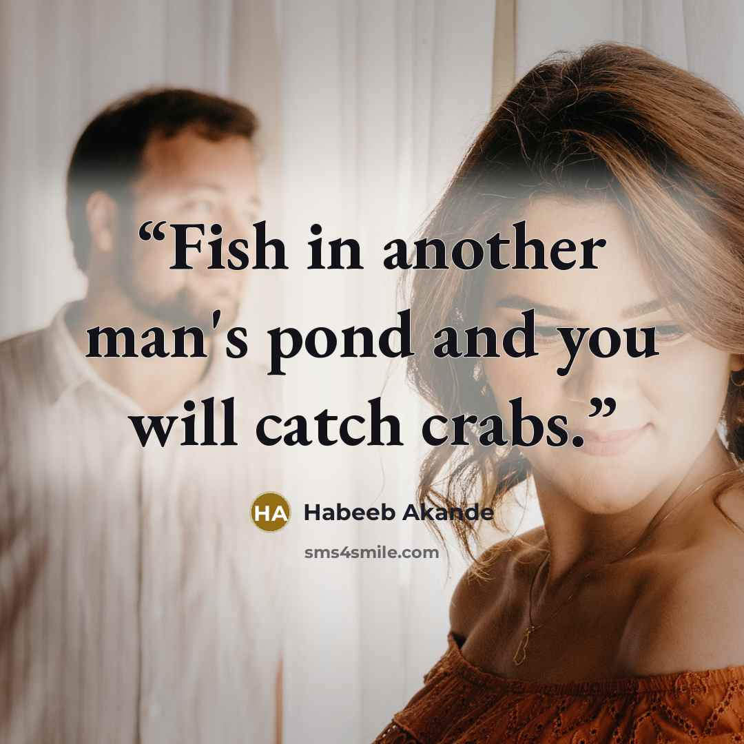 “Fish in another man's pond and you will catch crabs.” quote by Habeeb Akande