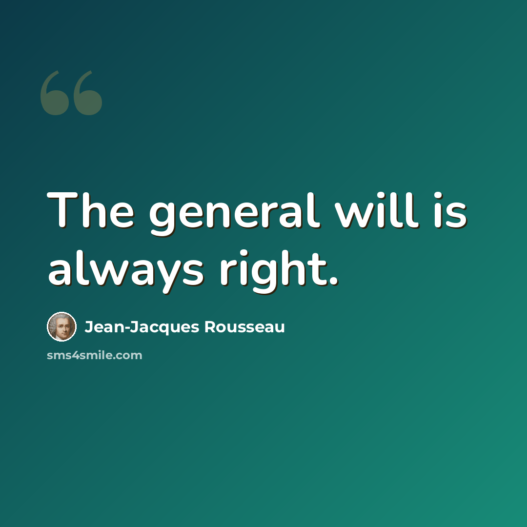 “The general will is always right.” quote by Jean-Jacques Rousseau