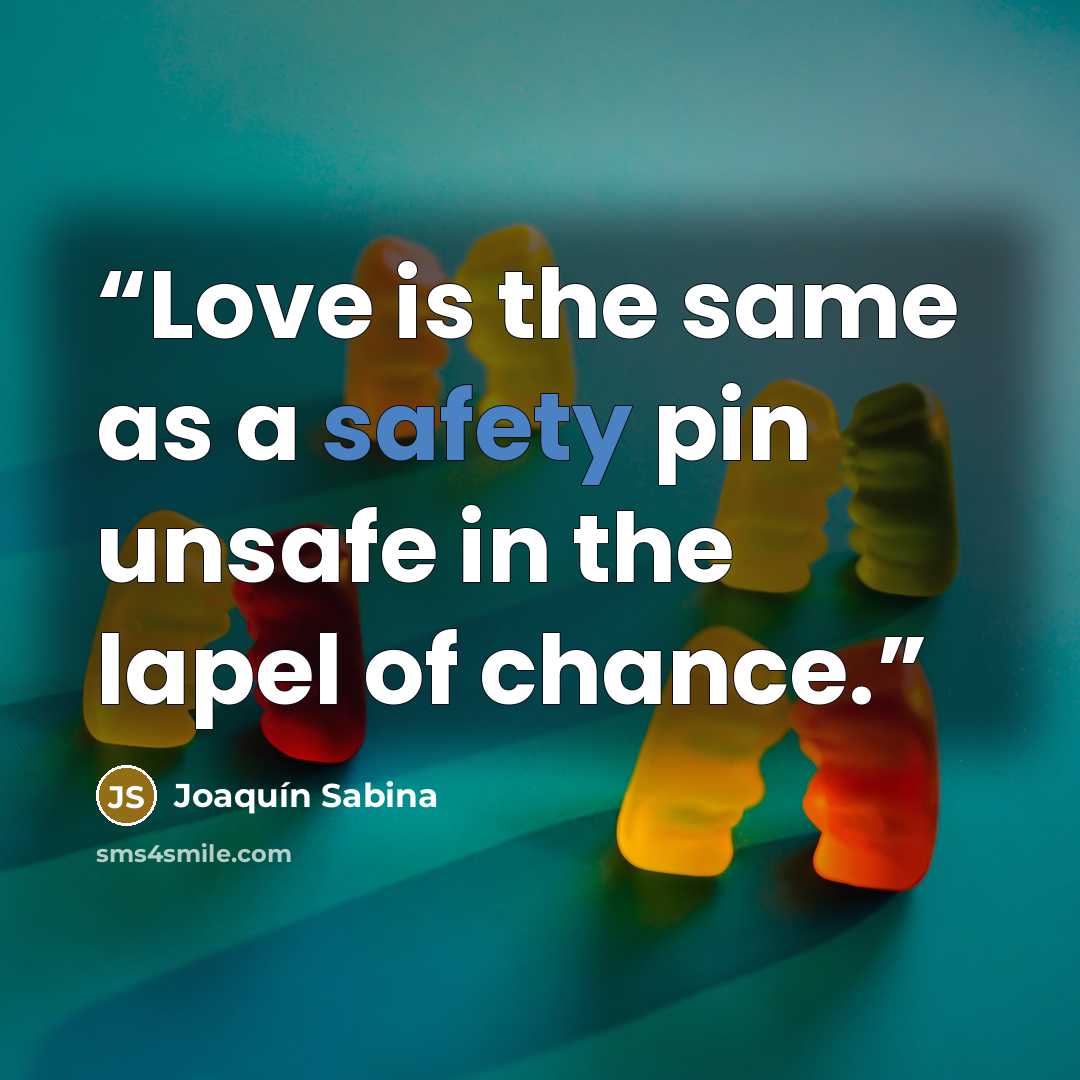 “Love is the same as a safety pin unsafe in the lapel of chance.” quote by Joaquín Sabina