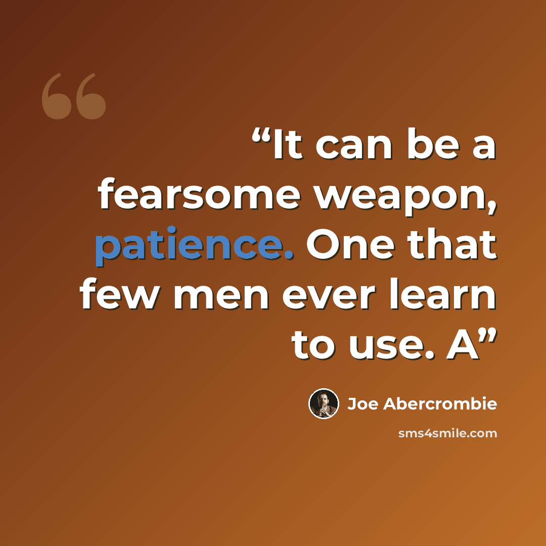 “It can be a fearsome weapon, patience. One that few men ever learn to use. A” quote by Joe Abercrombie